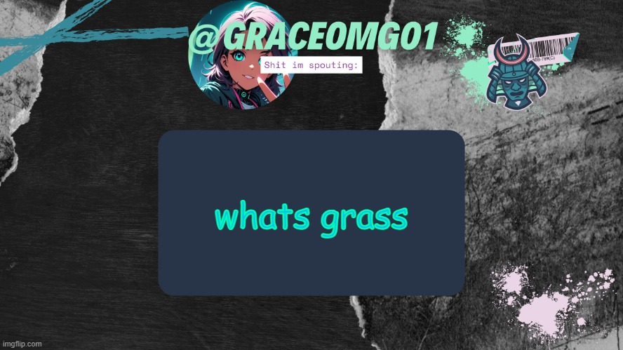 Grace Temp v4 | whats grass | image tagged in grace temp v4 | made w/ Imgflip meme maker