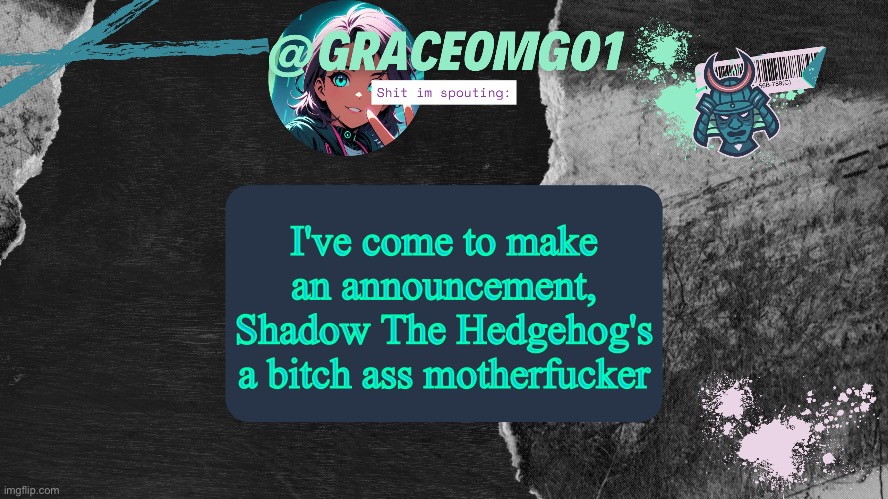 Fuck wrong one | I've come to make an announcement, Shadow The Hedgehog's a bitch ass motherfucker | image tagged in grace temp v4 | made w/ Imgflip meme maker