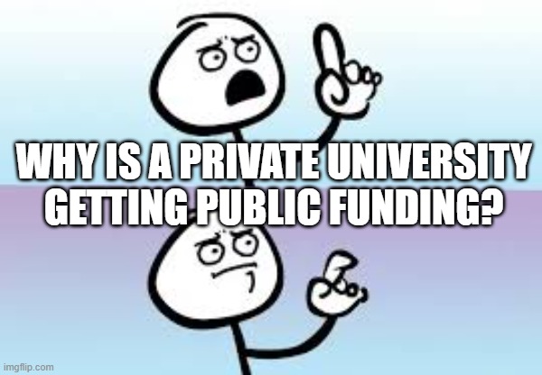 Holding up finger | WHY IS A PRIVATE UNIVERSITY GETTING PUBLIC FUNDING? | image tagged in holding up finger | made w/ Imgflip meme maker