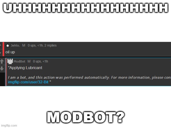 modbot? | UHHHHHHHHHHHHHHHH; MODBOT? | image tagged in modbot | made w/ Imgflip meme maker