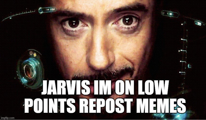 Jarvis | JARVIS IM ON LOW POINTS REPOST MEMES | image tagged in jarvis | made w/ Imgflip meme maker