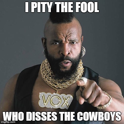 Mr T Pity The Fool | I PITY THE FOOL WHO DISSES THE COWBOYS | image tagged in memes,mr t pity the fool | made w/ Imgflip meme maker