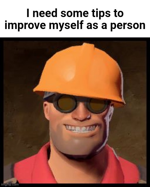 Engineer TF2 | I need some tips to improve myself as a person | image tagged in engineer tf2 | made w/ Imgflip meme maker