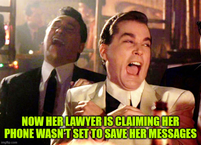 Good Fellas Hilarious Meme | NOW HER LAWYER IS CLAIMING HER PHONE WASN'T SET TO SAVE HER MESSAGES | image tagged in memes,good fellas hilarious | made w/ Imgflip meme maker