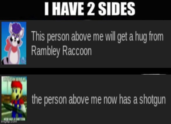 i have 2 sides | image tagged in i have 2 sides | made w/ Imgflip meme maker