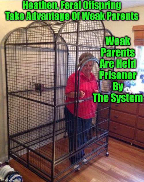 We've Been Getting Worked ! | Heathen, Feral Offspring Take Advantage Of Weak Parents; Weak Parents Are Held Prisoner By The System | image tagged in parent violates lockdown,political meme,politics,funny memes,funny | made w/ Imgflip meme maker