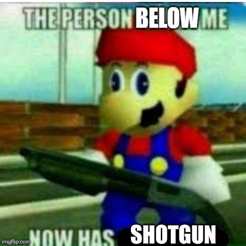 The person below me | SHOTGUN | image tagged in the person below me | made w/ Imgflip meme maker