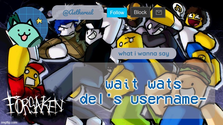 was it changed or like | wait wats del's username- | image tagged in forsaken temp v2 | made w/ Imgflip meme maker