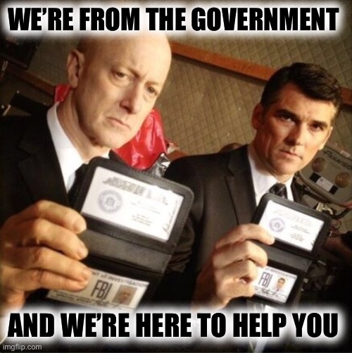 FBI | WE’RE FROM THE GOVERNMENT AND WE’RE HERE TO HELP YOU | image tagged in fbi | made w/ Imgflip meme maker