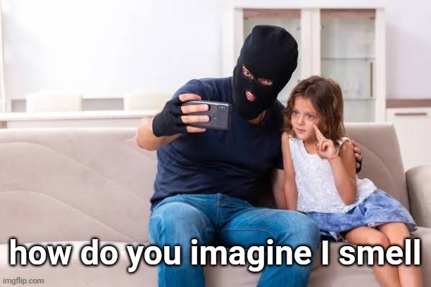 Robber with ski mask taking a selfie with little girl on a sofa | how do you imagine I smell | made w/ Imgflip meme maker