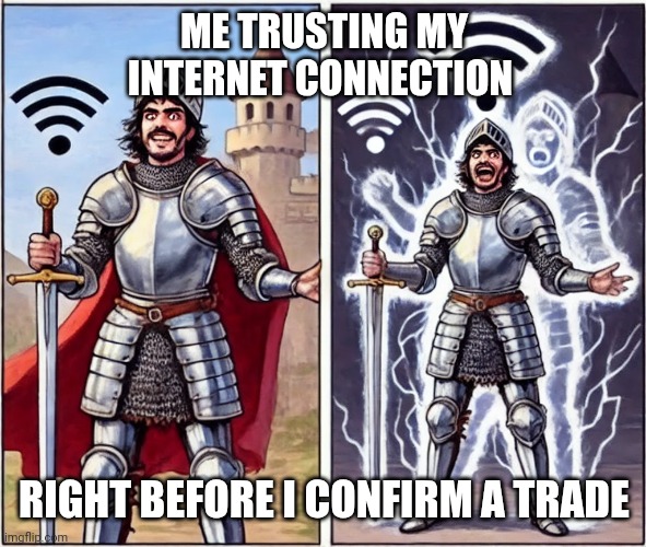 ? | ME TRUSTING MY INTERNET CONNECTION; RIGHT BEFORE I CONFIRM A TRADE | image tagged in crypto,gaming | made w/ Imgflip meme maker