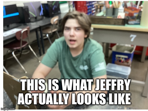 THIS IS WHAT JEFFRY ACTUALLY LOOKS LIKE | made w/ Imgflip meme maker