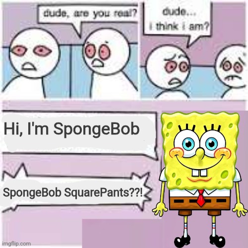 Spinach bob | Hi, I'm SpongeBob; SpongeBob SquarePants??! | image tagged in memes,shitpost,spongebob,oh wow are you actually reading these tags,i'm spongebob | made w/ Imgflip meme maker