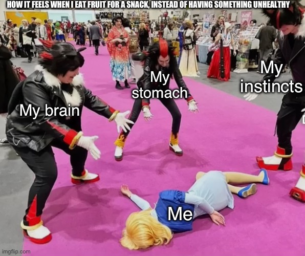 I don’t care if anybody says they like fruit | HOW IT FEELS WHEN I EAT FRUIT FOR A SNACK, INSTEAD OF HAVING SOMETHING UNHEALTHY; My instincts; My stomach; My brain; Me | image tagged in dead maria | made w/ Imgflip meme maker