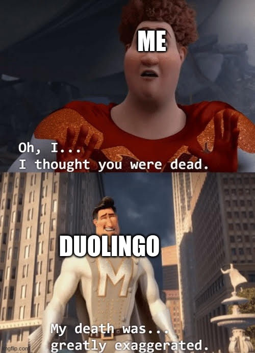 I know I'm late | ME; DUOLINGO | image tagged in my death was greatly exaggerated | made w/ Imgflip meme maker