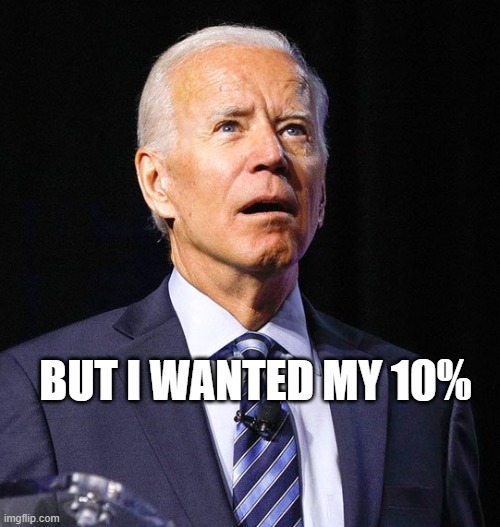 Joe Biden | BUT I WANTED MY 10% | image tagged in joe biden | made w/ Imgflip meme maker