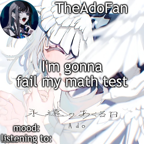 Ado temp | I'm gonna fail my math test | image tagged in ado temp | made w/ Imgflip meme maker