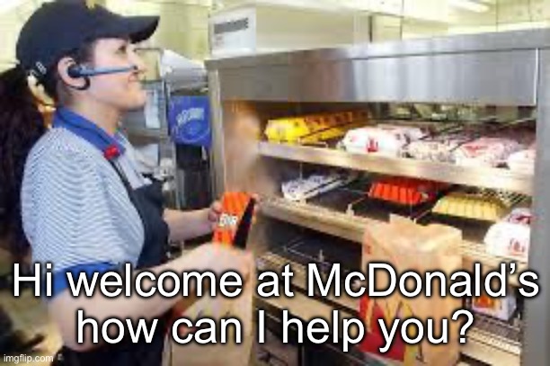 Order something :D | Hi welcome at McDonald’s how can I help you? | image tagged in macdonalds workers | made w/ Imgflip meme maker