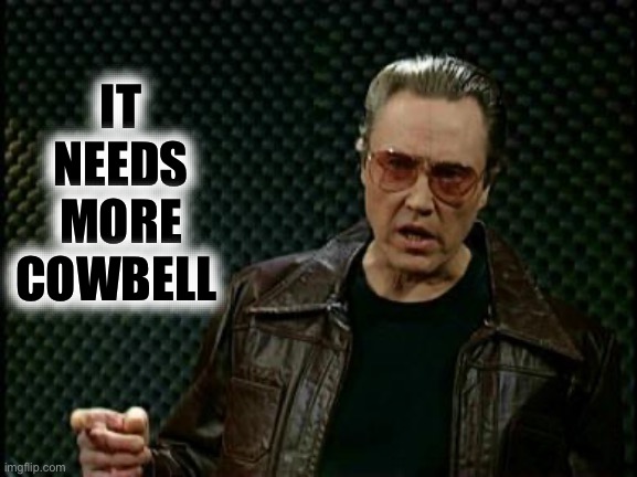 More Cowbell | IT NEEDS
MORE COWBELL | image tagged in more cowbell | made w/ Imgflip meme maker