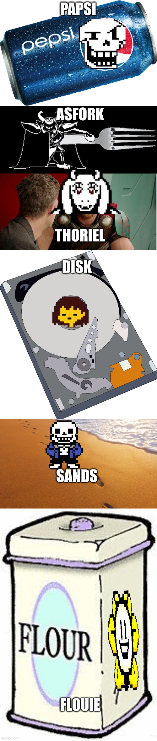 zomg | PAPSI; ASFORK; THORIEL; DISK; SANDS; FLOUIE | image tagged in pepsi can,asgore's pie,thor is he though,hard disk drive illustration,footprints in the sand,flour clipart | made w/ Imgflip meme maker