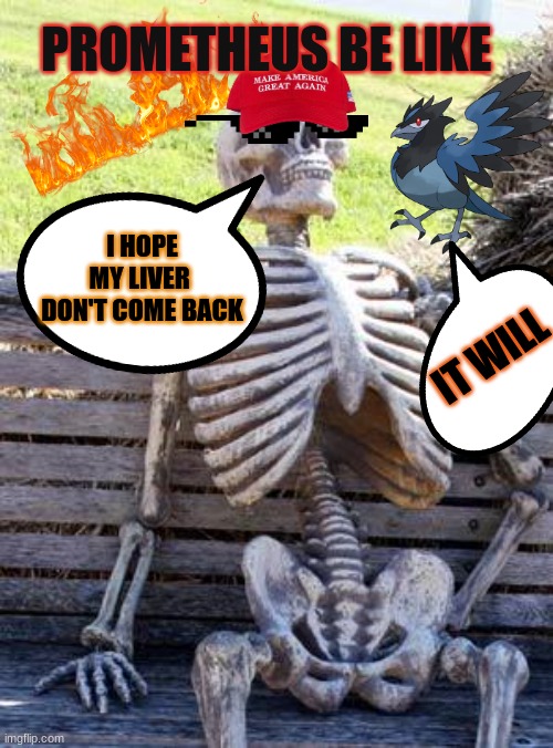Waiting Skeleton | PROMETHEUS BE LIKE; I HOPE MY LIVER  DON'T COME BACK; IT WILL | image tagged in memes,waiting skeleton | made w/ Imgflip meme maker