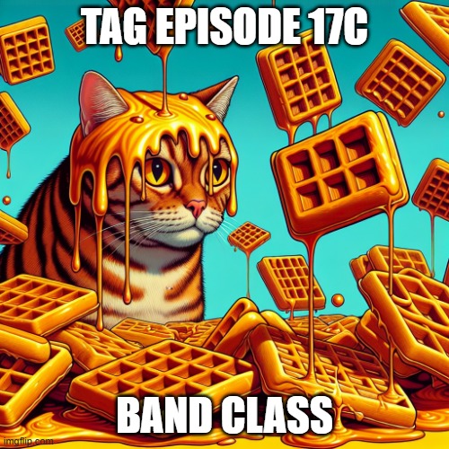 TAG ep 17 part 3.mp3 | TAG EPISODE 17C; BAND CLASS | image tagged in tag,roleplaying | made w/ Imgflip meme maker