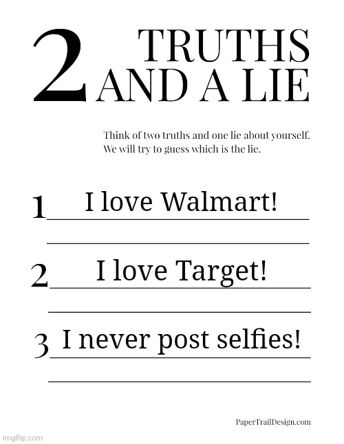 Imgflip guessing game... | I love Walmart! I love Target! I never post selfies! | image tagged in 2 truths and a lie | made w/ Imgflip meme maker