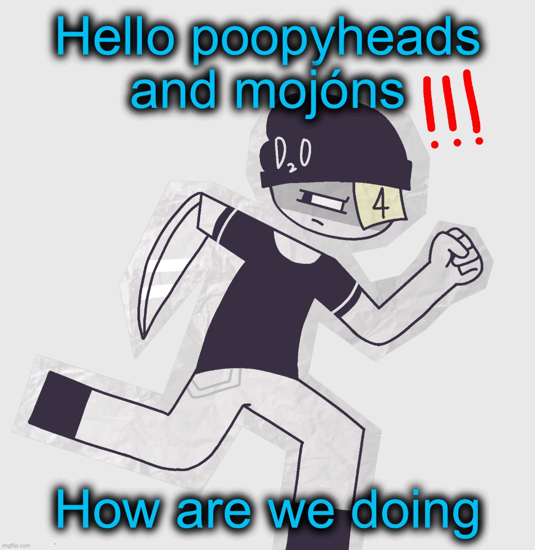 Hello poopyheads and mojóns; How are we doing | made w/ Imgflip meme maker