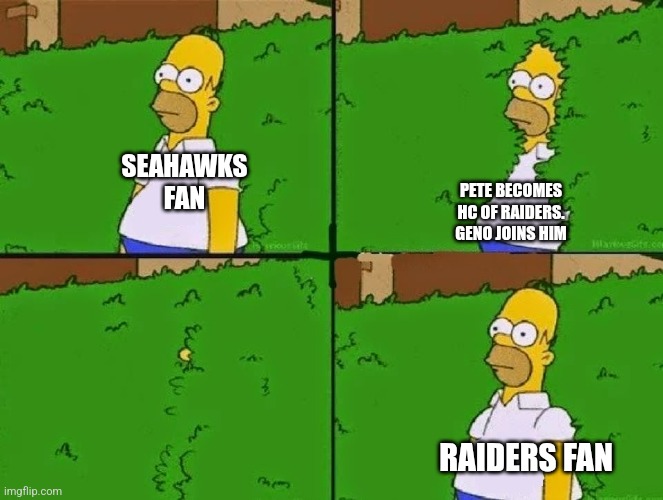 HOMER BUSH | SEAHAWKS FAN; PETE BECOMES HC OF RAIDERS. GENO JOINS HIM; RAIDERS FAN | image tagged in homer bush | made w/ Imgflip meme maker