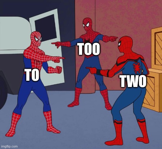 meme i guess | TOO; TO; TWO | image tagged in spider man triple,who reads tags anyways,they are stupid,like why does tags exist,funny | made w/ Imgflip meme maker