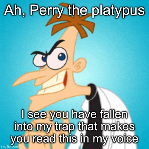 -inator | Ah, Perry the platypus; I see you have fallen into my trap that makes you read this in my voice | image tagged in dr doofenshmirtz,memes,funny | made w/ Imgflip meme maker