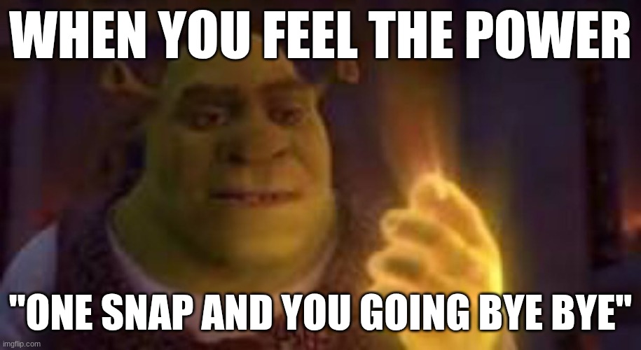 When you the big purple grape | WHEN YOU FEEL THE POWER; "ONE SNAP AND YOU GOING BYE BYE" | image tagged in get shrek'd | made w/ Imgflip meme maker