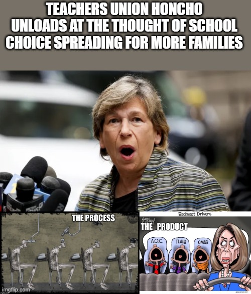 TEACHERS UNION HONCHO UNLOADS AT THE THOUGHT OF SCHOOL CHOICE SPREADING FOR MORE FAMILIES | made w/ Imgflip meme maker