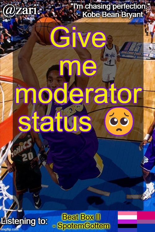 zari.'s Kobe Bryant temp | Give me moderator status 🥺; Beat Box II - SpotemGottem | image tagged in zari 's kobe bryant temp | made w/ Imgflip meme maker
