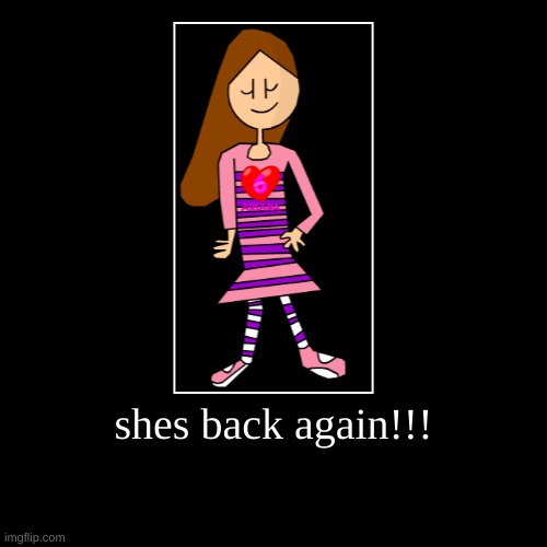 shes back! | shes back again!!! | | image tagged in funny,demotivationals | made w/ Imgflip demotivational maker