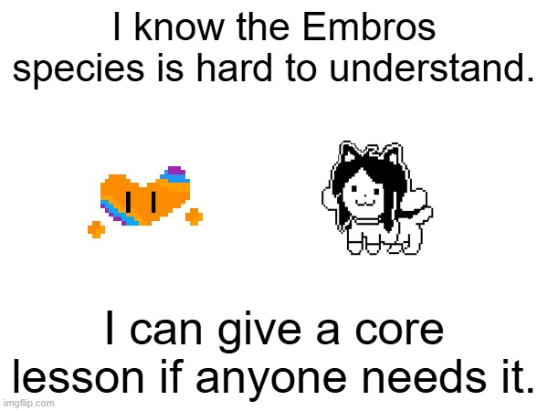 This is one pain of a species. | I know the Embros species is hard to understand. I can give a core lesson if anyone needs it. | made w/ Imgflip meme maker