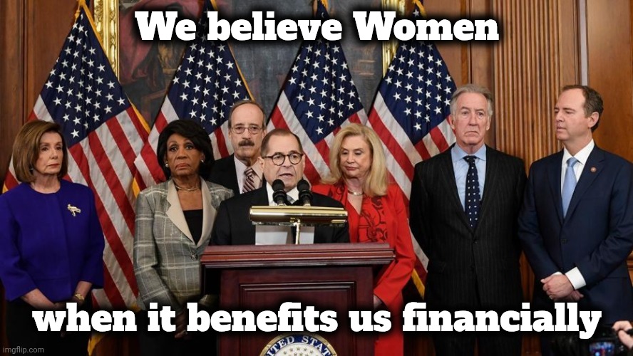 House Democrats | We believe Women when it benefits us financially | image tagged in house democrats | made w/ Imgflip meme maker