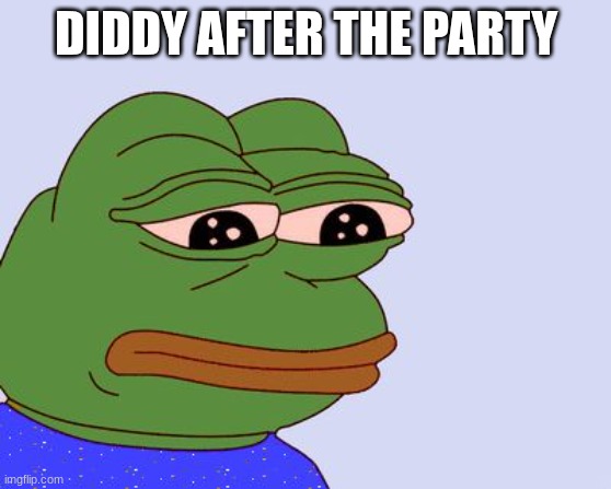 diddy party diddy ay ay ay | DIDDY AFTER THE PARTY | image tagged in pepe the frog | made w/ Imgflip meme maker