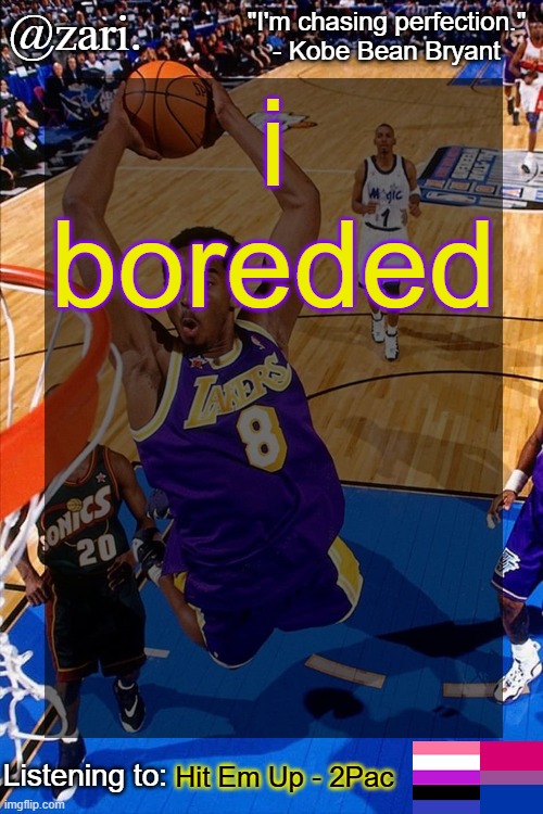 zari.'s Kobe Bryant temp | i boreded; Hit Em Up - 2Pac | image tagged in zari 's kobe bryant temp | made w/ Imgflip meme maker