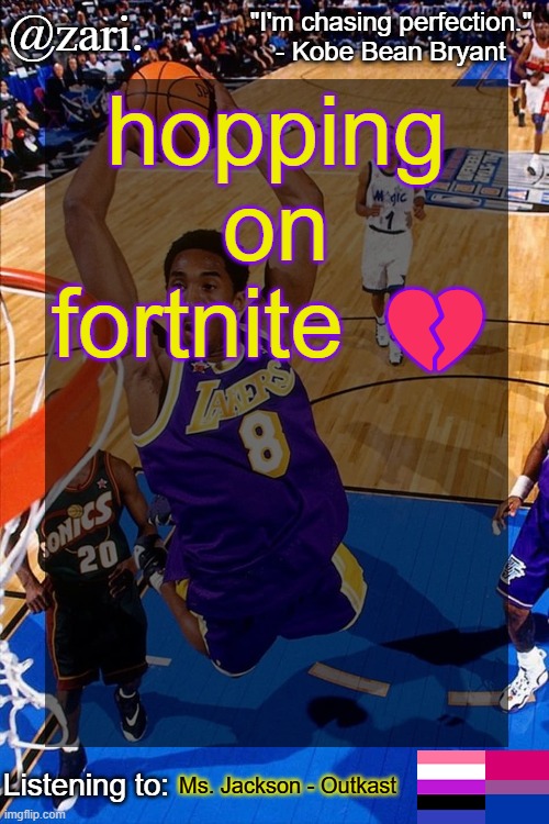 zari.'s Kobe Bryant temp | hopping on fortnite 💔; Ms. Jackson - Outkast | image tagged in zari 's kobe bryant temp | made w/ Imgflip meme maker