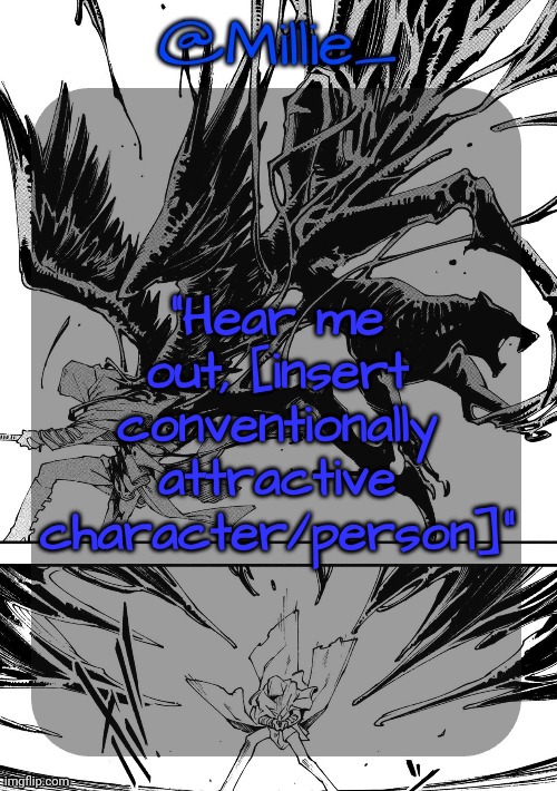 Millie's Vergil Divide's himself DMC announcement template | "Hear me out, [insert conventionally attractive character/person]" | image tagged in millie's vergil divide's himself dmc announcement template | made w/ Imgflip meme maker