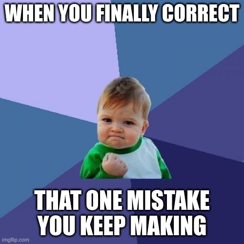 Success Kid | WHEN YOU FINALLY CORRECT; THAT ONE MISTAKE YOU KEEP MAKING | image tagged in memes,success kid | made w/ Imgflip meme maker