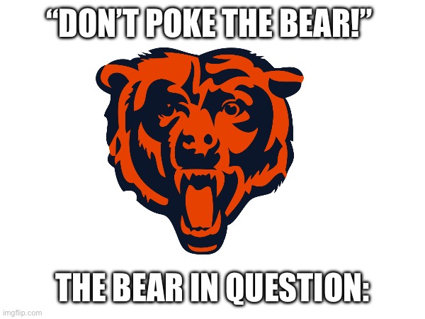 “DON’T POKE THE BEAR!”; THE BEAR IN QUESTION: | image tagged in nfl football | made w/ Imgflip meme maker