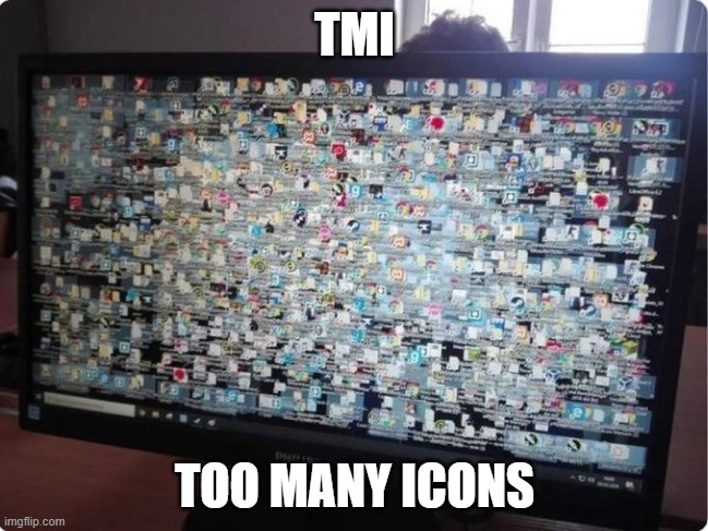 memes by Brad - I think this guy has TMI (too many icons) - humor - | TMI; TOO MANY ICONS | image tagged in gaming,games,computer,pc gaming,homepage,funny | made w/ Imgflip meme maker