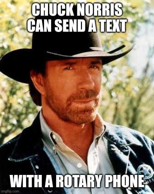 Chuck Norris | CHUCK NORRIS CAN SEND A TEXT; WITH A ROTARY PHONE | image tagged in memes,chuck norris | made w/ Imgflip meme maker