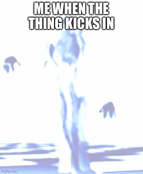 KINGER | ME WHEN THE THING KICKS IN | image tagged in kinger | made w/ Imgflip meme maker