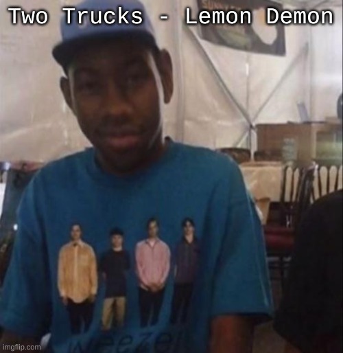 Weezer the Creator | Two Trucks - Lemon Demon | image tagged in weezer the creator | made w/ Imgflip meme maker