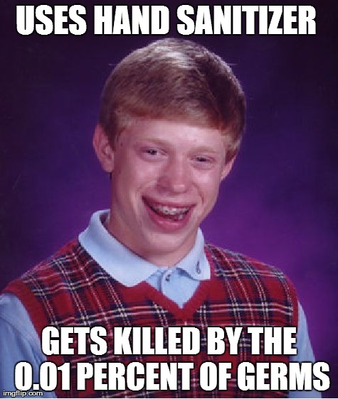Bad Luck Brian Meme | USES HAND SANITIZER  GETS KILLED BY THE 0.01 PERCENT OF GERMS | image tagged in memes,bad luck brian | made w/ Imgflip meme maker