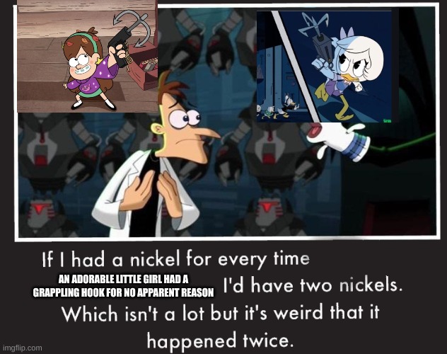 webby and mable | AN ADORABLE LITTLE GIRL HAD A GRAPPLING HOOK FOR NO APPARENT REASON | image tagged in doof if i had a nickel | made w/ Imgflip meme maker