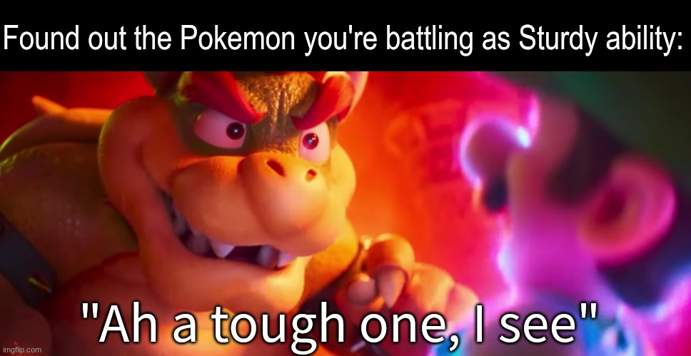 Super effective move on the first turn | Found out the Pokemon you're battling as Sturdy ability:; "Ah a tough one, I see" | image tagged in memes,funny,pokemon,mario | made w/ Imgflip meme maker